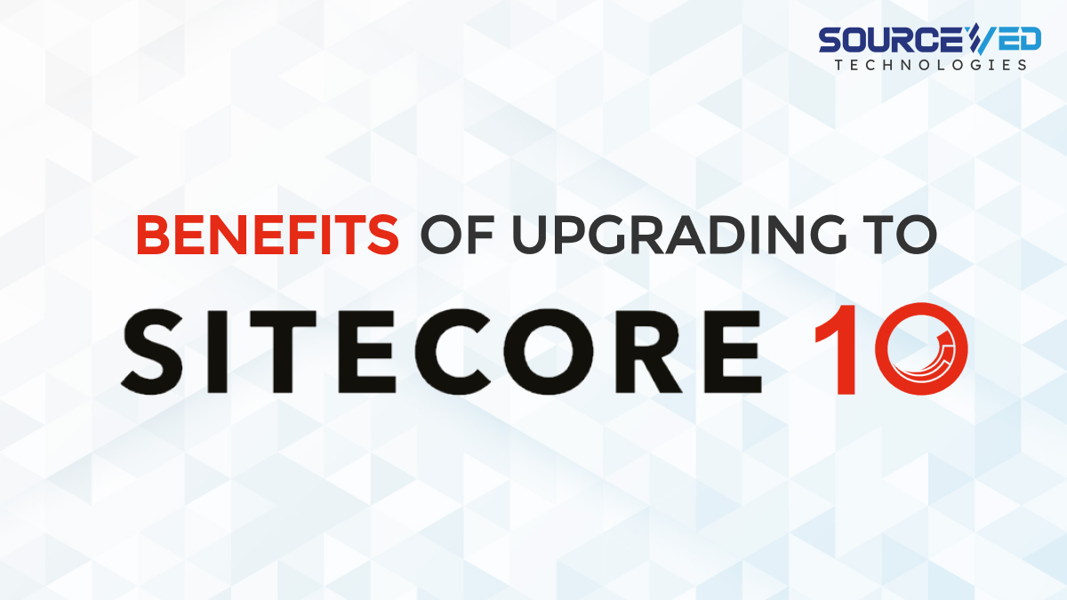 Benefits Your Business Can Get by Upgrading to Sitecore 10 - Sourceved