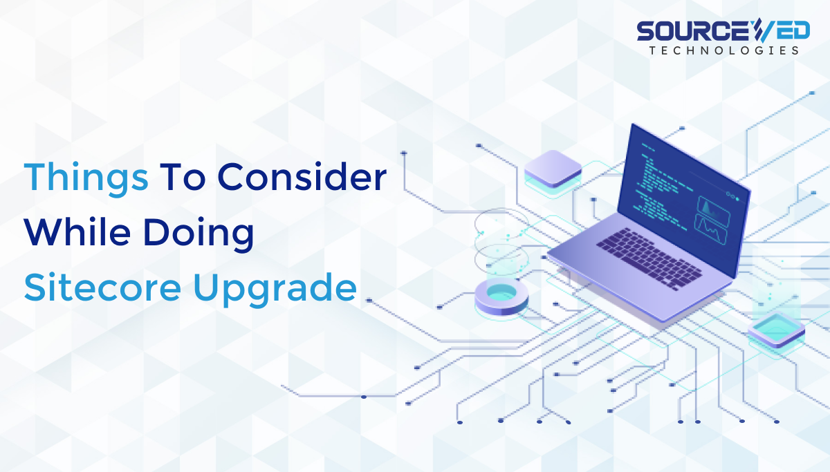 Things to consider while doing Sitecore Upgrade